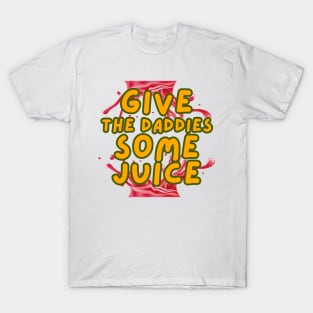 GIVE THE DADDIES SOME JUICE T-Shirt